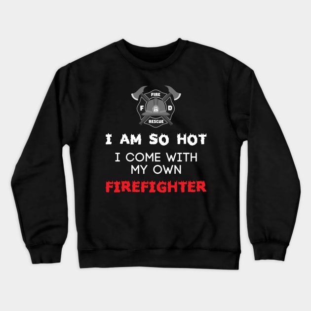 I Am So Hot I Come With My Own Firefighter - Fire Fighter Crewneck Sweatshirt by fromherotozero